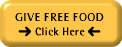 Costs you nothing! Your click on the "Give Free Food" button funds food for the hungry, paid for by site sponsors